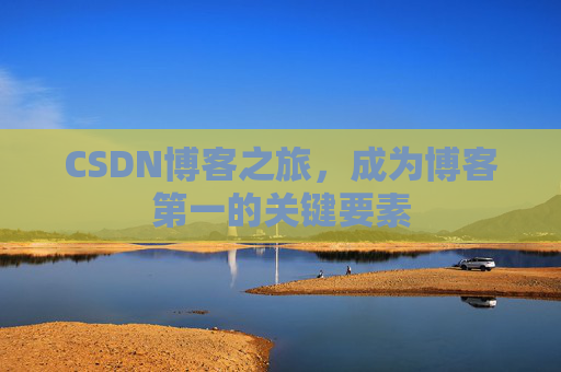 CSDN博客之旅，成为博客第一的关键要素